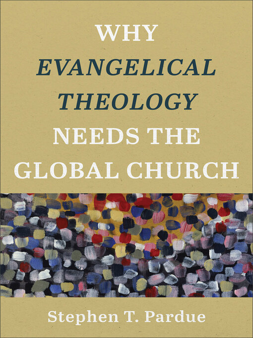 Title details for Why Evangelical Theology Needs the Global Church by Stephen T. Pardue - Available